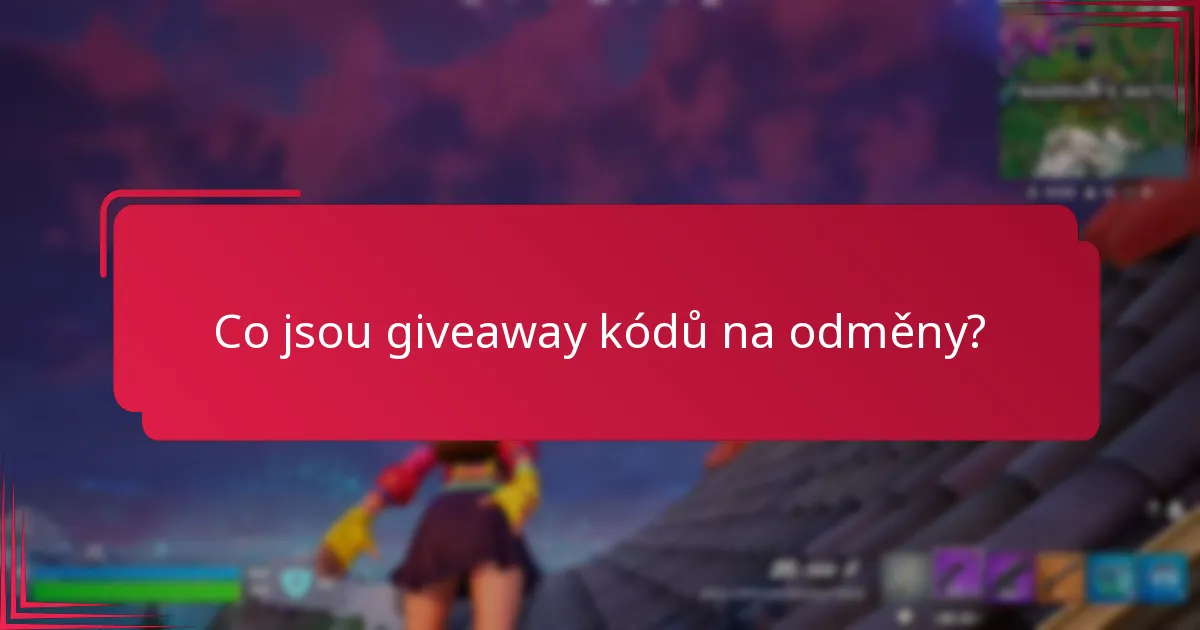 Jak se mohu zúčastnit giveaway kódů na odměny?