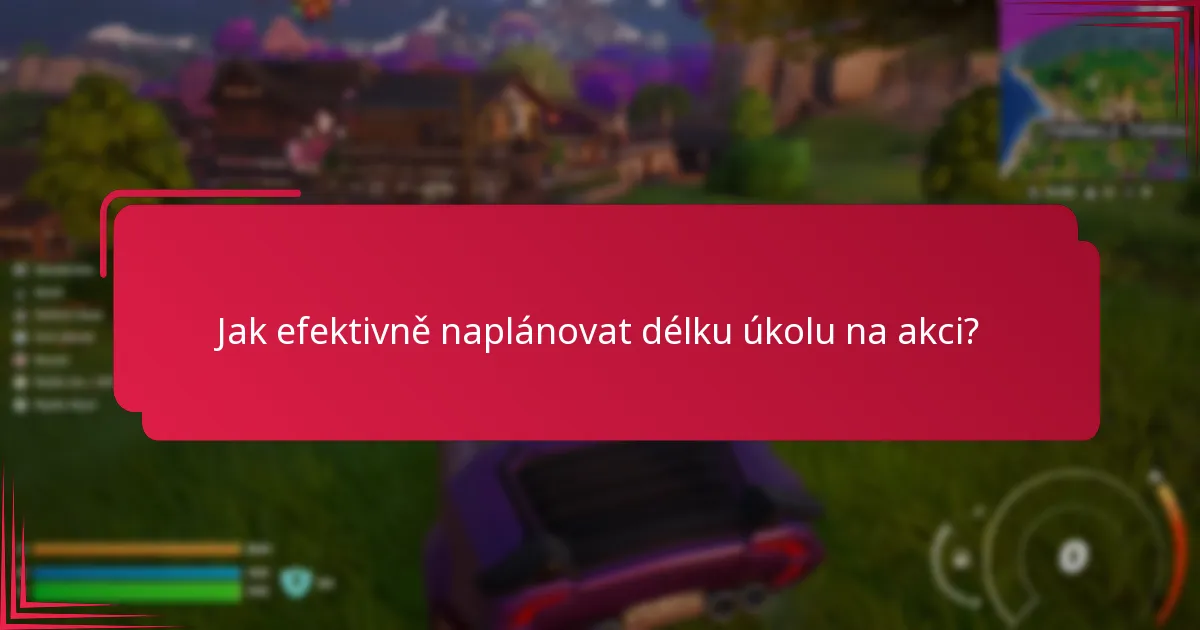 Jak efektivně naplánovat délku úkolu na akci?