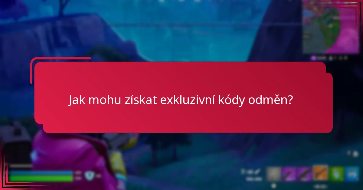 Jak mohu získat exkluzivní kódy odměn?