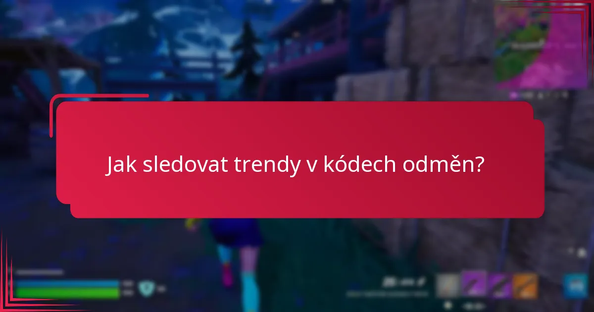 Jak sledovat trendy v kódech odměn?