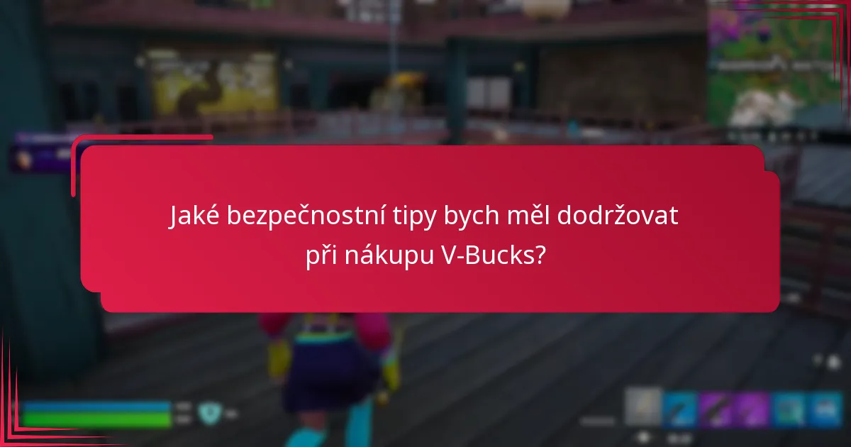 Jaké bezpečnostní tipy bych měl dodržovat při nákupu V-Bucks?