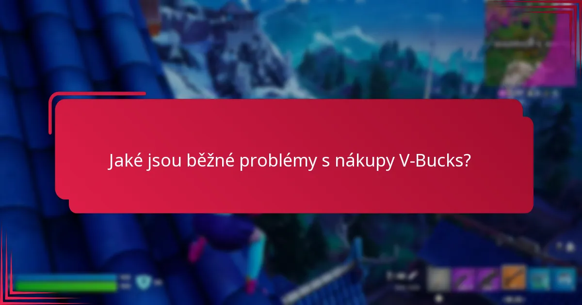 Jaké jsou běžné problémy s nákupy V-Bucks?