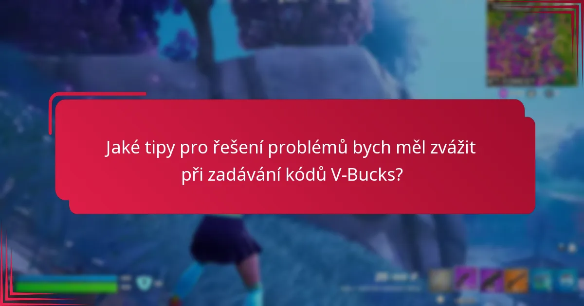 Jaké tipy pro řešení problémů bych měl zvážit při zadávání kódů V-Bucks?